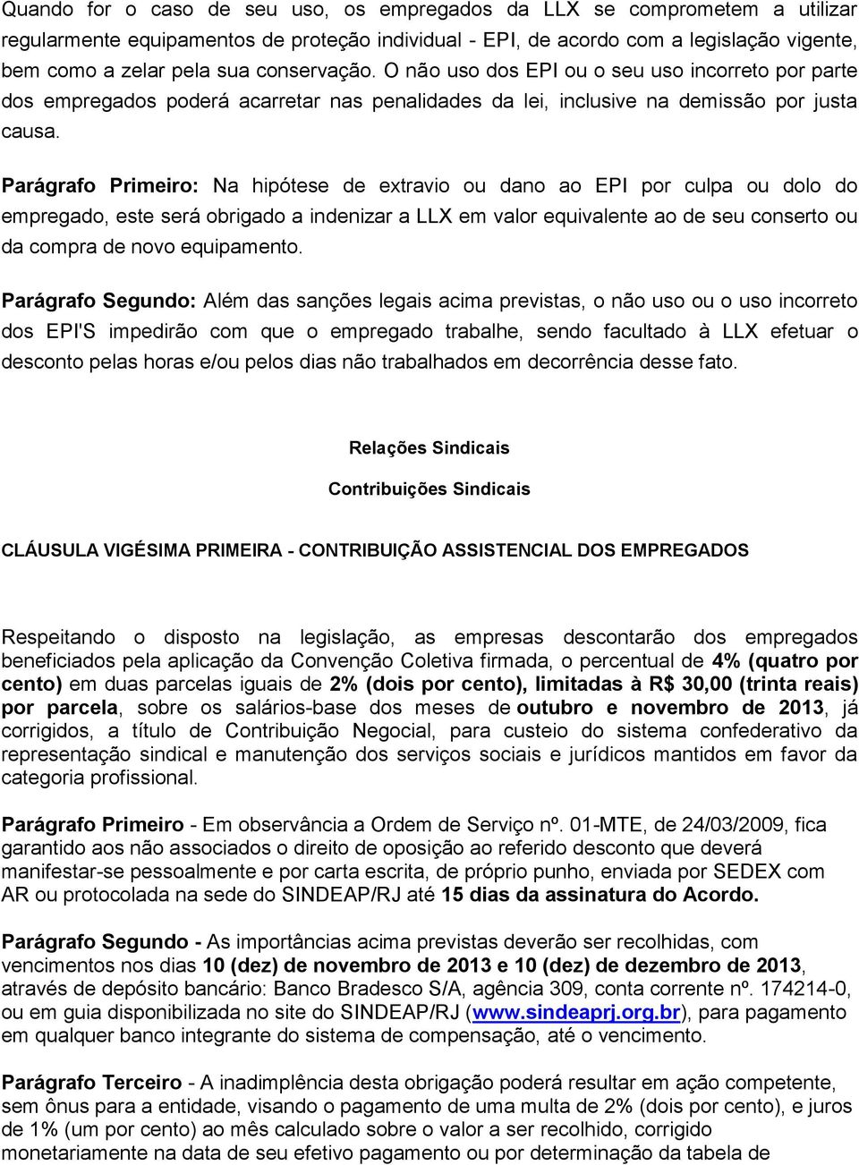 Parágrafo Primeiro: Na hipótese de extravio ou dano ao EPI por culpa ou dolo do empregado, este será obrigado a indenizar a LLX em valor equivalente ao de seu conserto ou da compra de novo