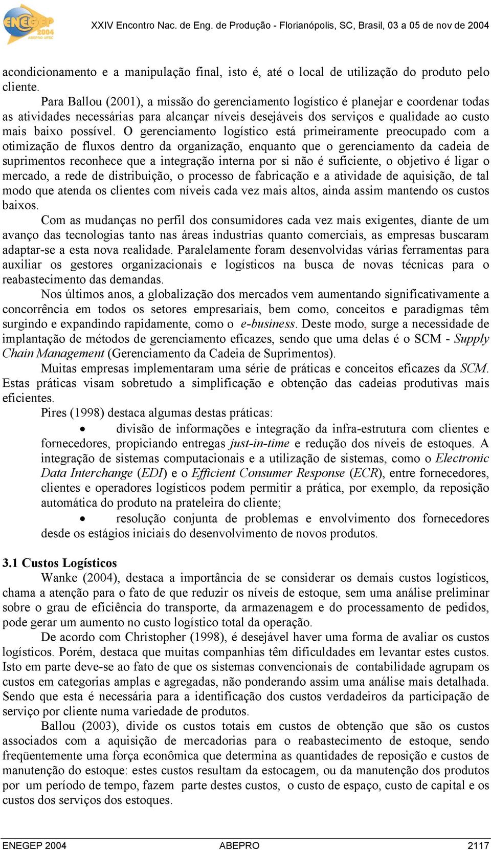 O gerenciamento logístico está primeiramente preocupado com a otimização de fluxos dentro da organização, enquanto que o gerenciamento da cadeia de suprimentos reconhece que a integração interna por