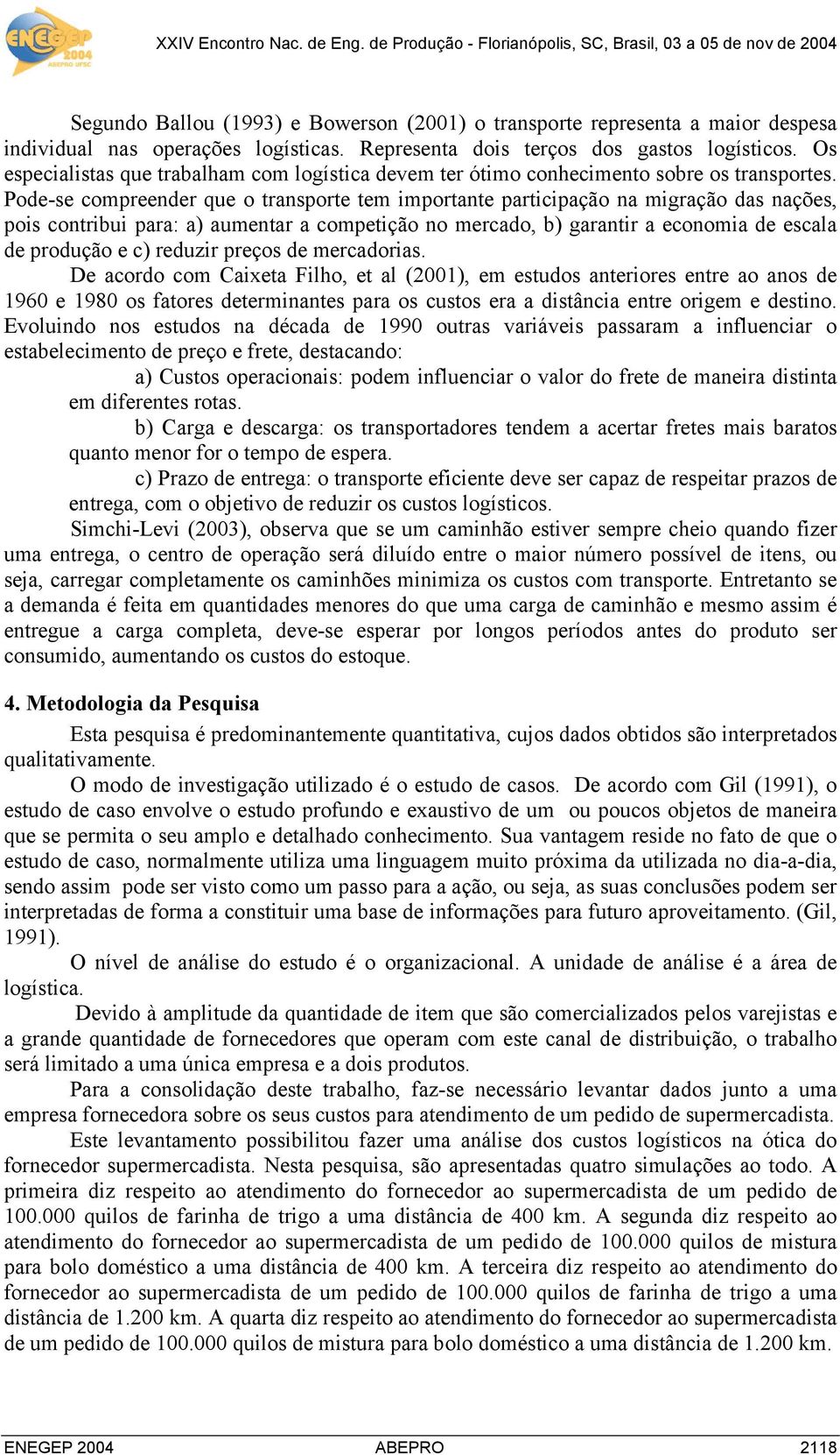 Pode-se compreender que o transporte tem importante participação na migração das nações, pois contribui para: a) aumentar a competição no mercado, b) garantir a economia de escala de produção e c)