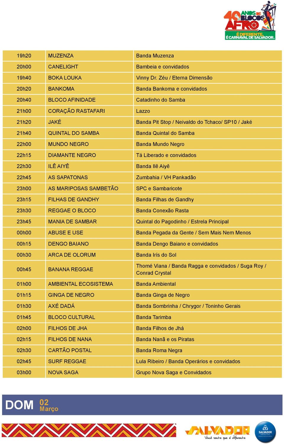 QUINTAL DO SAMBA Banda Quintal do Samba 22h00 MUNDO NEGRO Banda Mundo Negro 22h15 DIAMANTE NEGRO Tá Liberado e convidados 22h30 ILÊ AIYÊ Banda Ilê Aiyê 22h45 AS SAPATONAS Zumbahia / VH Pankadão 23h00