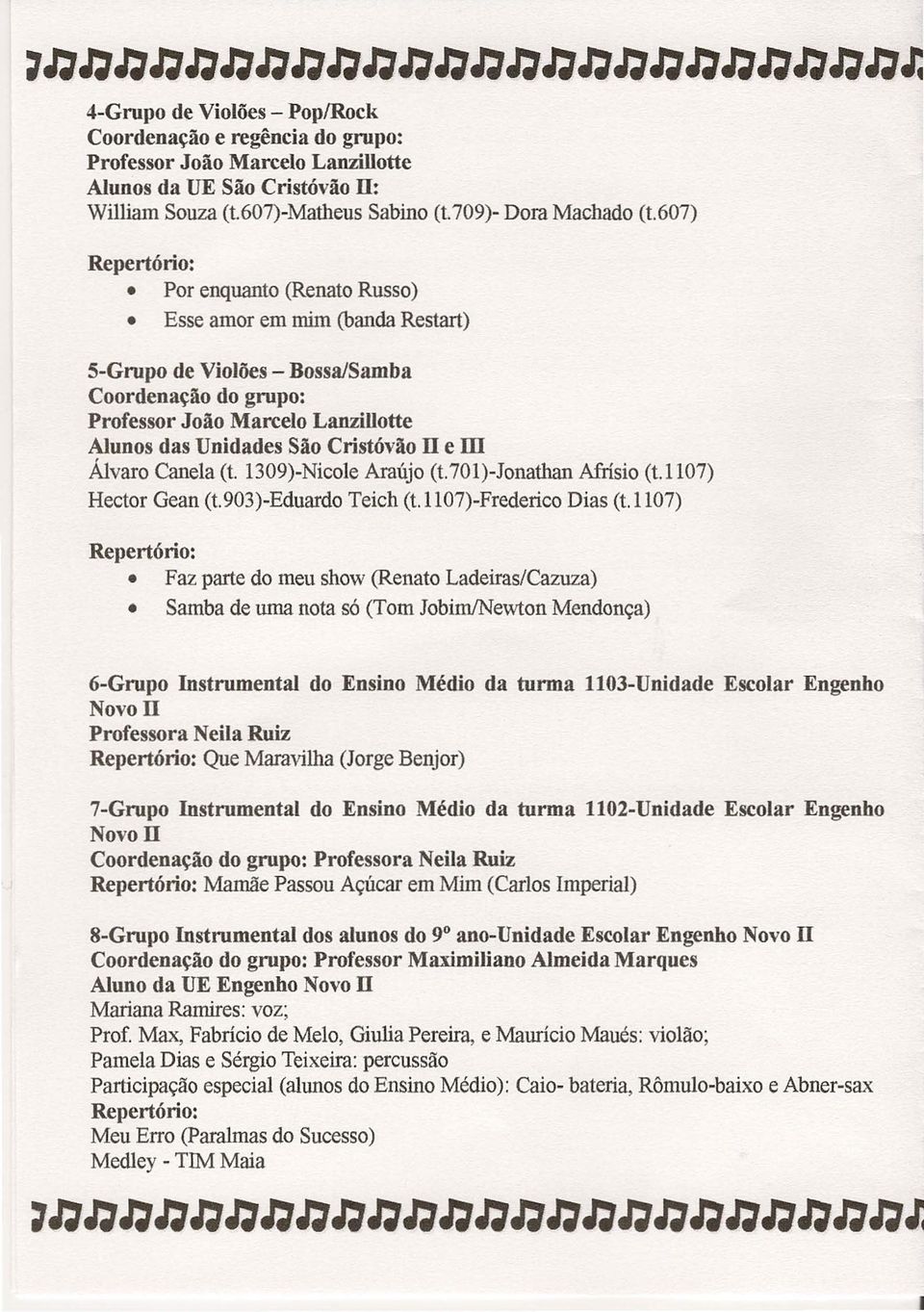 Álvaro Canela (t. 1309)-Nicole Araújo (t.701)-jonathan Afrísio (t.1107) Hector Gean (t.903)-eduardo Teich (t.ll07)-frederico Dias (t.