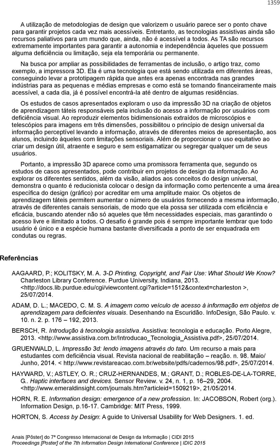 As TA são recursos extremamente importantes para garantir a autonomia e independência àqueles que possuem alguma deficiência ou limitação, seja ela temporária ou permanente.