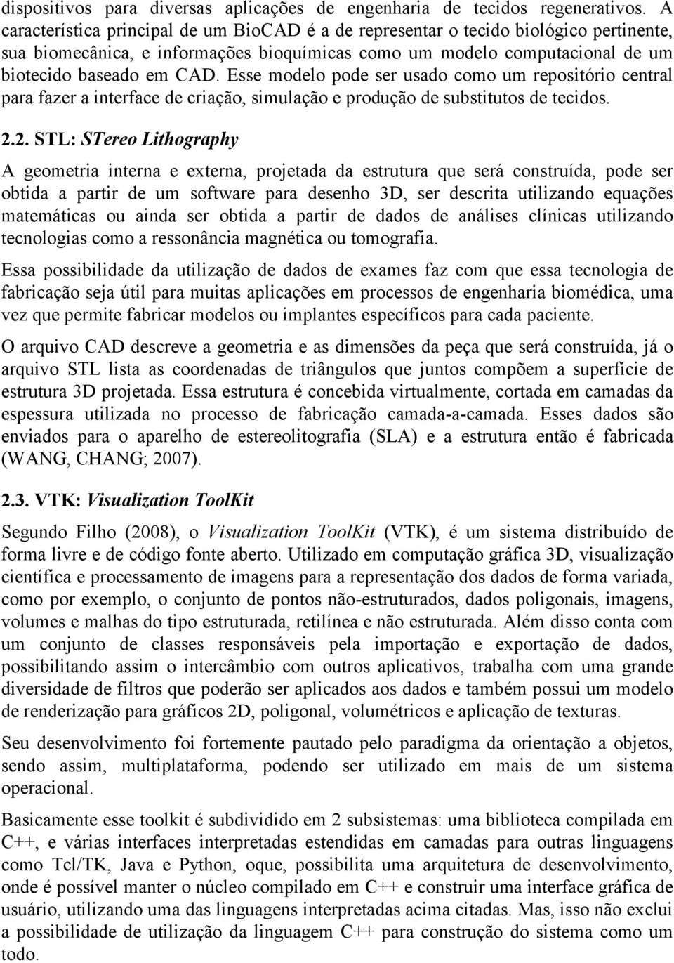 Esse modelo pode ser usado como um repositório central para fazer a interface de criação, simulação e produção de substitutos de tecidos. 2.