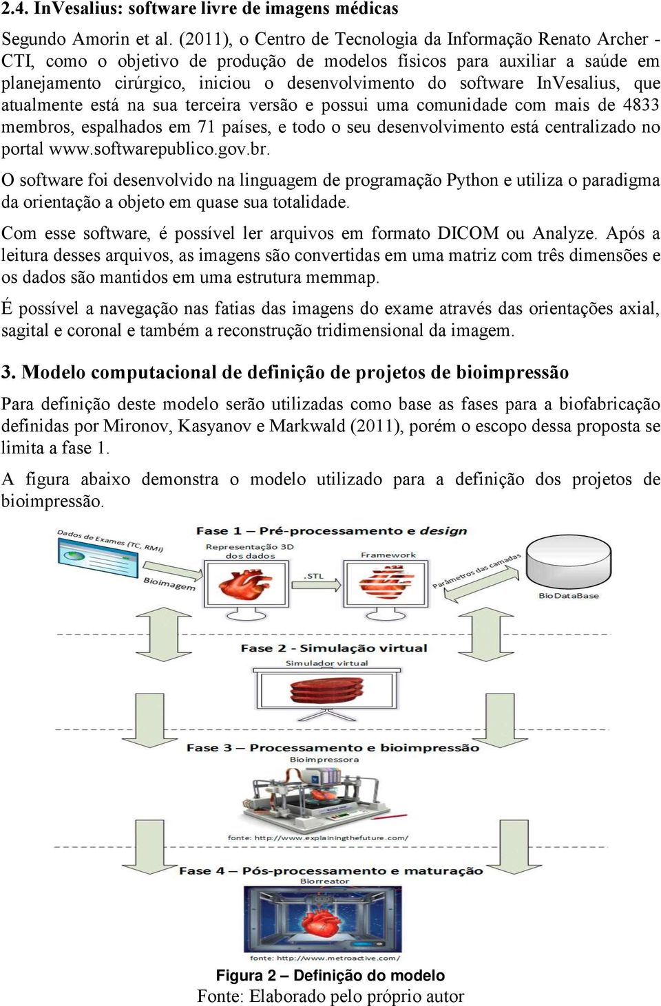 InVesalius, que atualmente está na sua terceira versão e possui uma comunidade com mais de 4833 membros, espalhados em 71 países, e todo o seu desenvolvimento está centralizado no portal www.