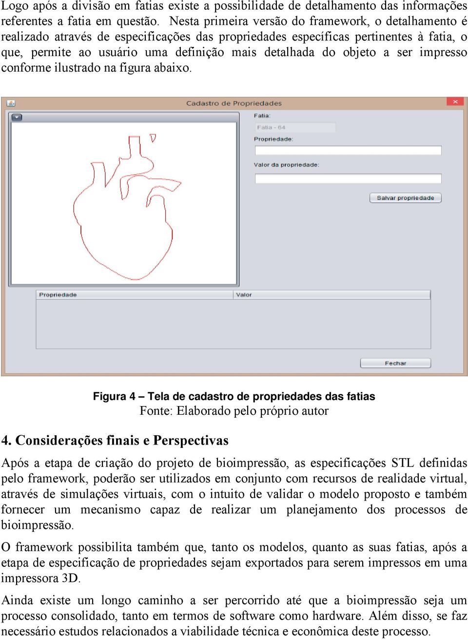 objeto a ser impresso conforme ilustrado na figura abaixo. Figura 4 Tela de cadastro de propriedades das fatias Fonte: Elaborado pelo próprio autor 4.