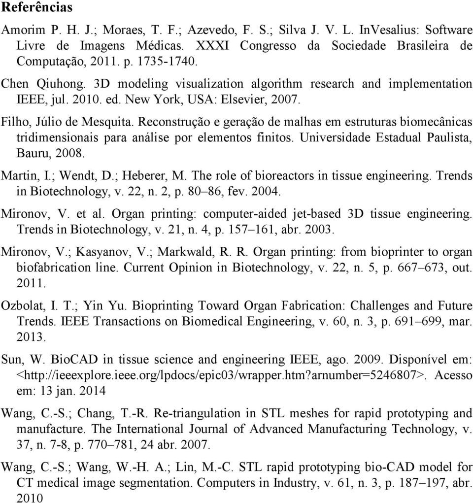 Reconstrução e geração de malhas em estruturas biomecânicas tridimensionais para análise por elementos finitos. Universidade Estadual Paulista, Bauru, 2008. Martin, I.; Wendt, D.; Heberer, M.