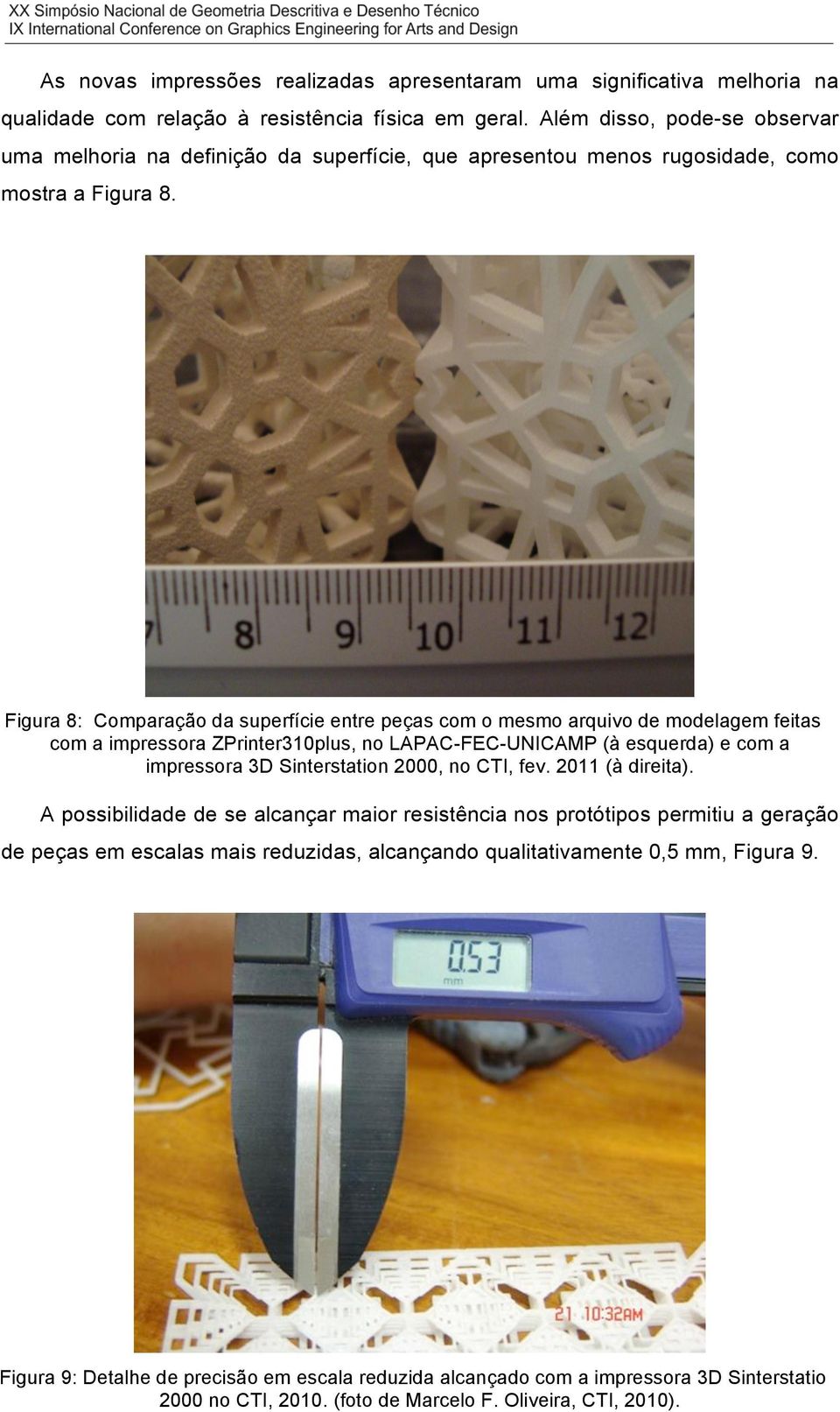 Figura 8: Comparação da superfície entre peças com o mesmo arquivo de modelagem feitas com a impressora ZPrinter310plus, no LAPAC-FEC-UNICAMP (à esquerda) e com a impressora 3D Sinterstation 2000, no