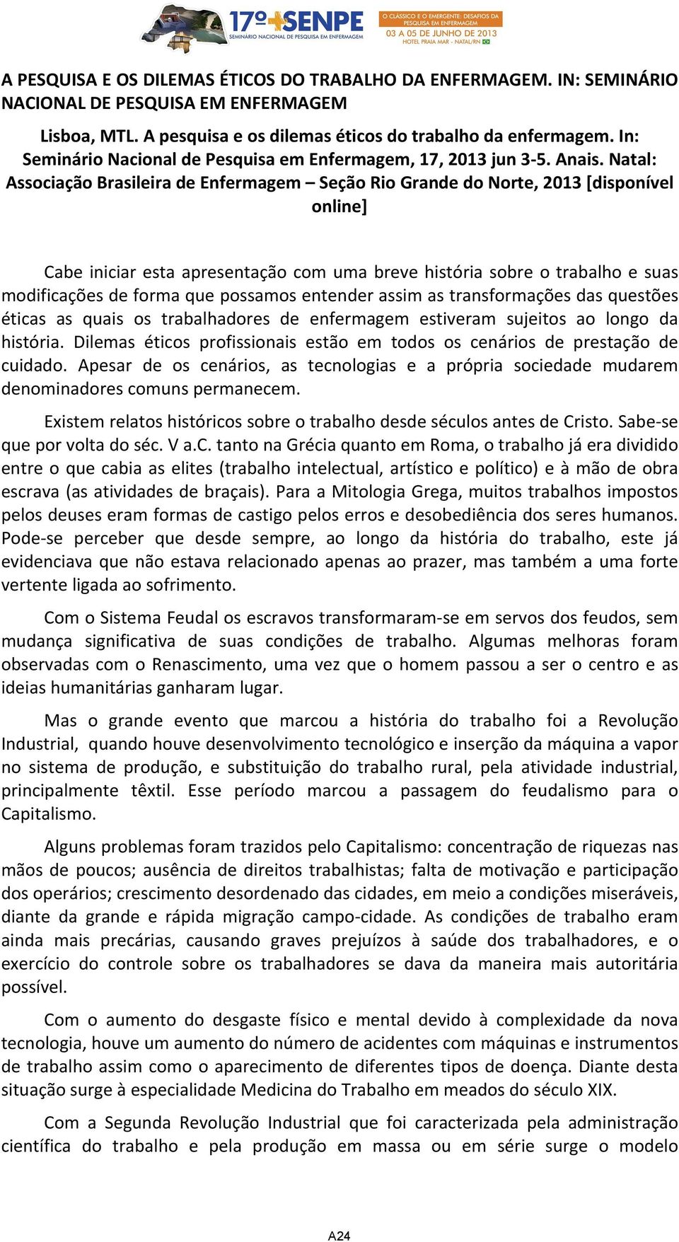 Natal: Associação Brasileira de Enfermagem Seção Rio Grande do Norte, 2013 [disponível online] Cabe iniciar esta apresentação com uma breve história sobre o trabalho e suas modificações de forma que