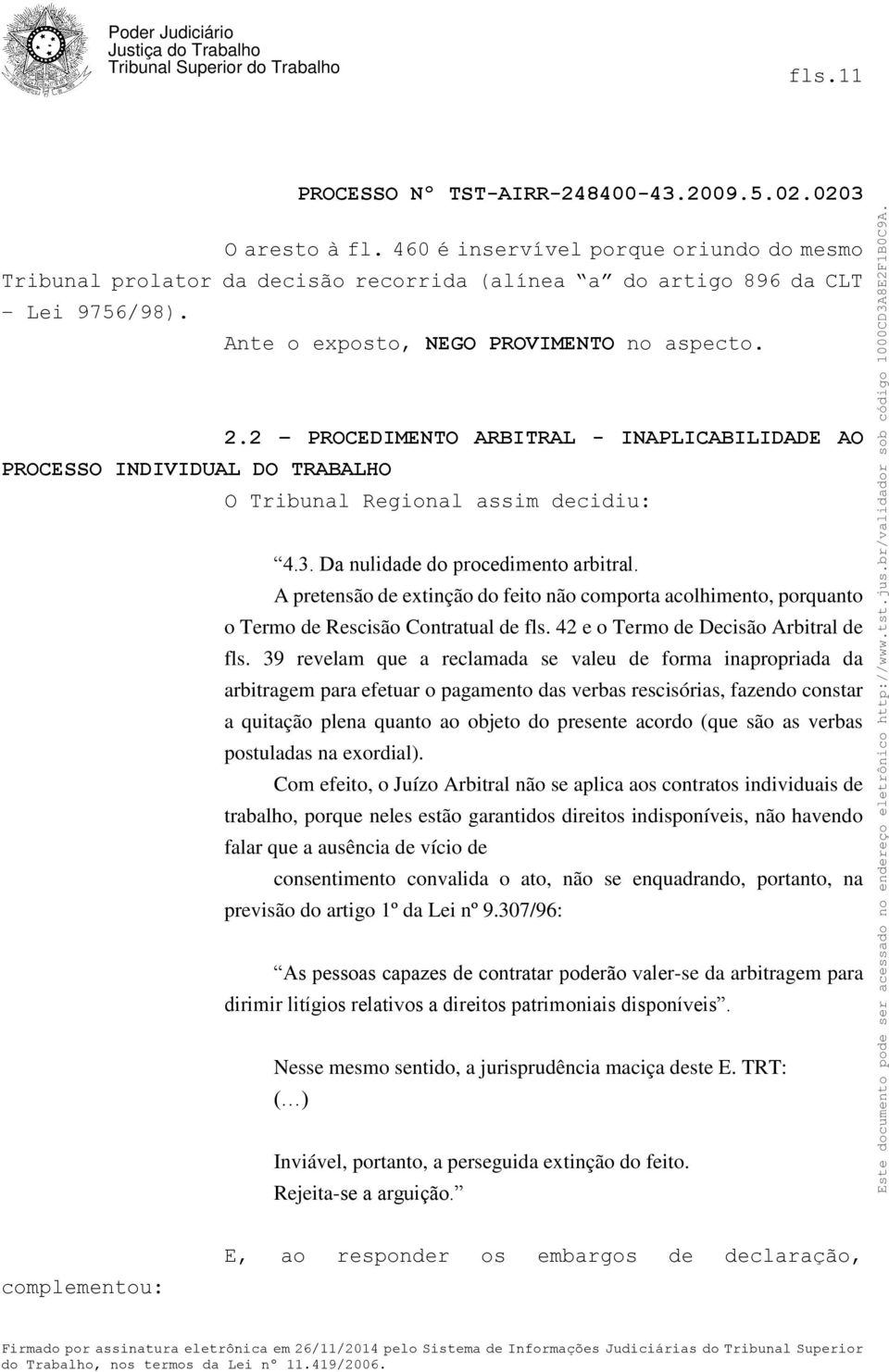 A pretensão de extinção do feito não comporta acolhimento, porquanto o Termo de Rescisão Contratual de fls. 42 e o Termo de Decisão Arbitral de fls.