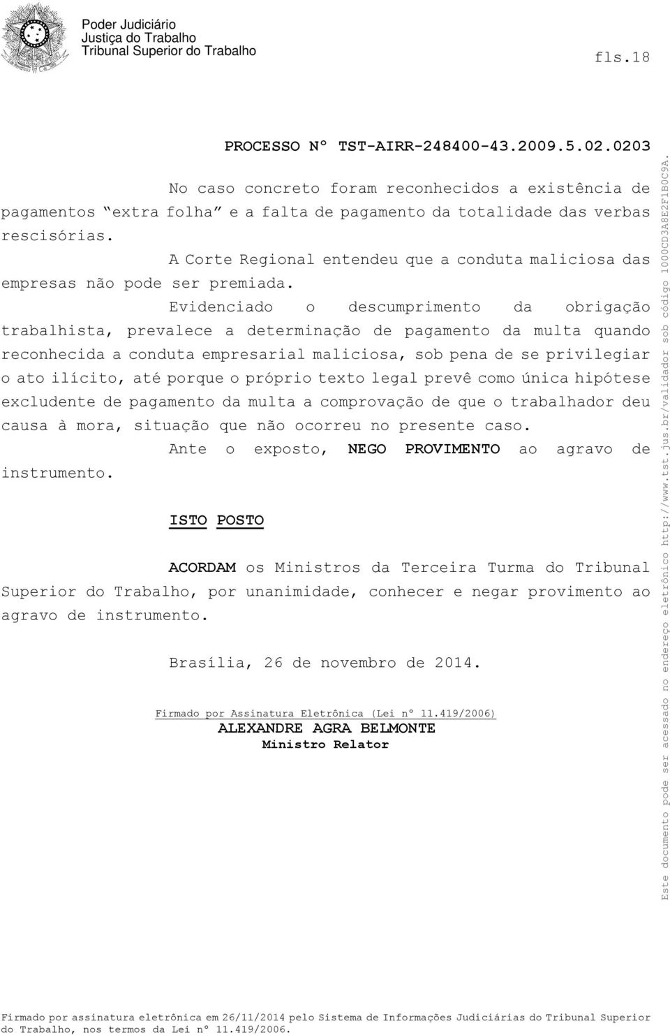 maliciosa, sob pena de se privilegiar o ato ilícito, até porque o próprio texto legal prevê como única hipótese excludente de pagamento da multa a comprovação de que o trabalhador deu causa à mora,