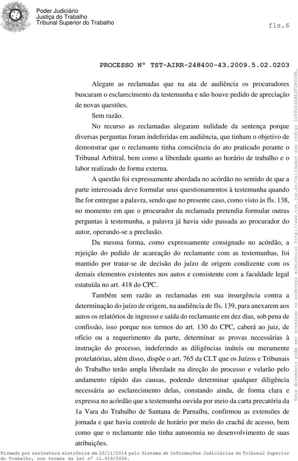 praticado perante o Tribunal Arbitral, bem como a liberdade quanto ao horário de trabalho e o labor realizado de forma externa.