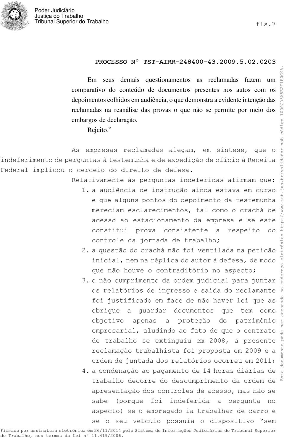 As empresas reclamadas alegam, em síntese, que o indeferimento de perguntas à testemunha e de expedição de ofício à Receita Federal implicou o cerceio do direito de defesa.