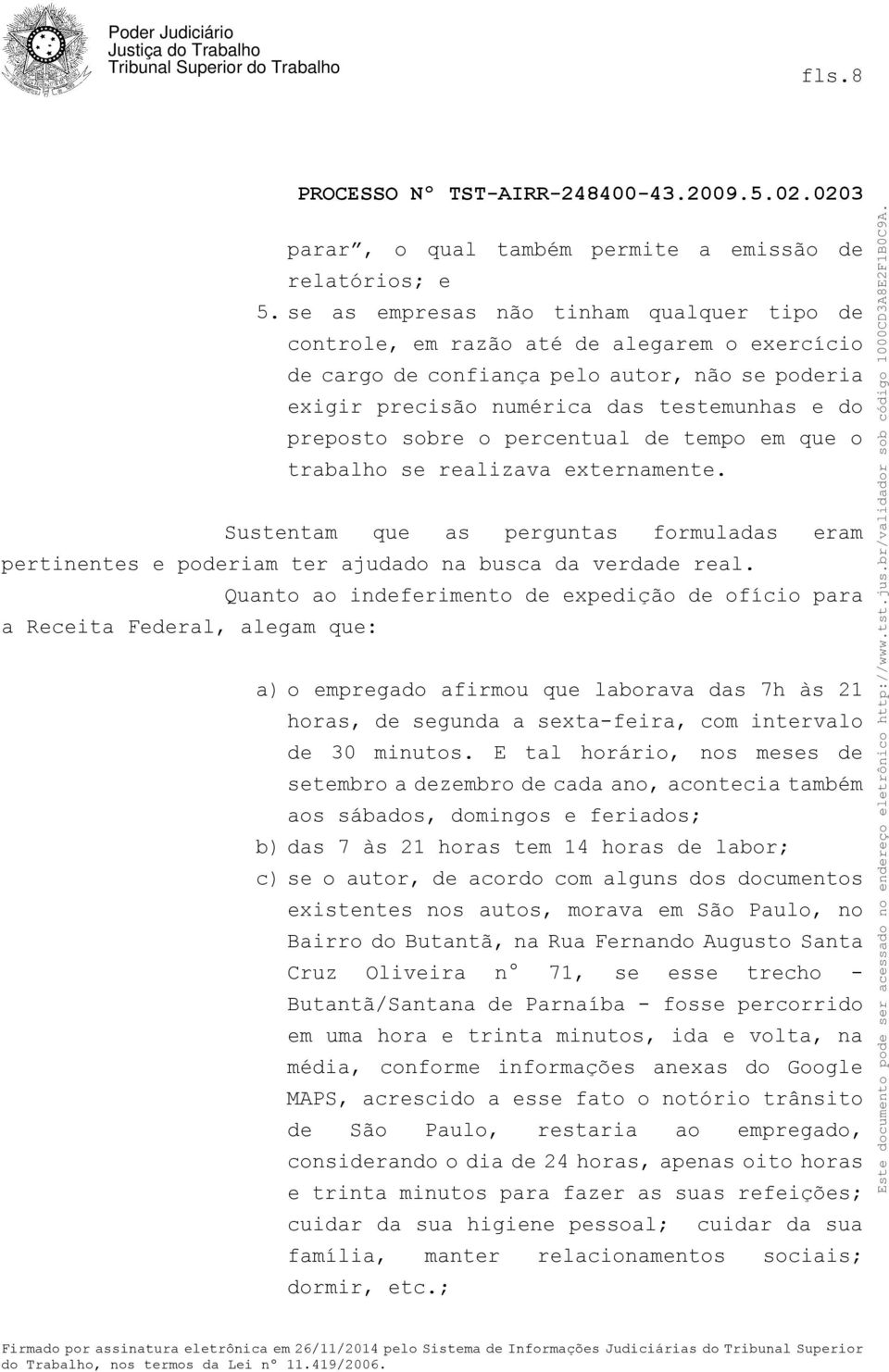 o percentual de tempo em que o trabalho se realizava externamente. Sustentam que as perguntas formuladas eram pertinentes e poderiam ter ajudado na busca da verdade real.