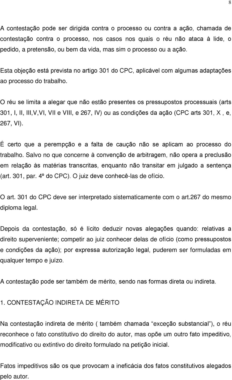 O réu se limita a alegar que não estão presentes os pressupostos processuais (arts 301, I, II, III,V,VI, VII e VIII, e 267, IV) ou as condições da ação (CPC arts 301, X, e, 267, VI).