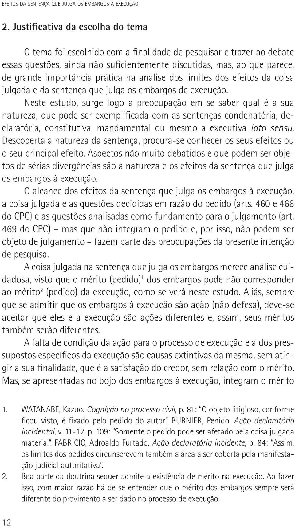 prática na análise dos limites dos efeitos da coisa julgada e da sentença que julga os embargos de execução.