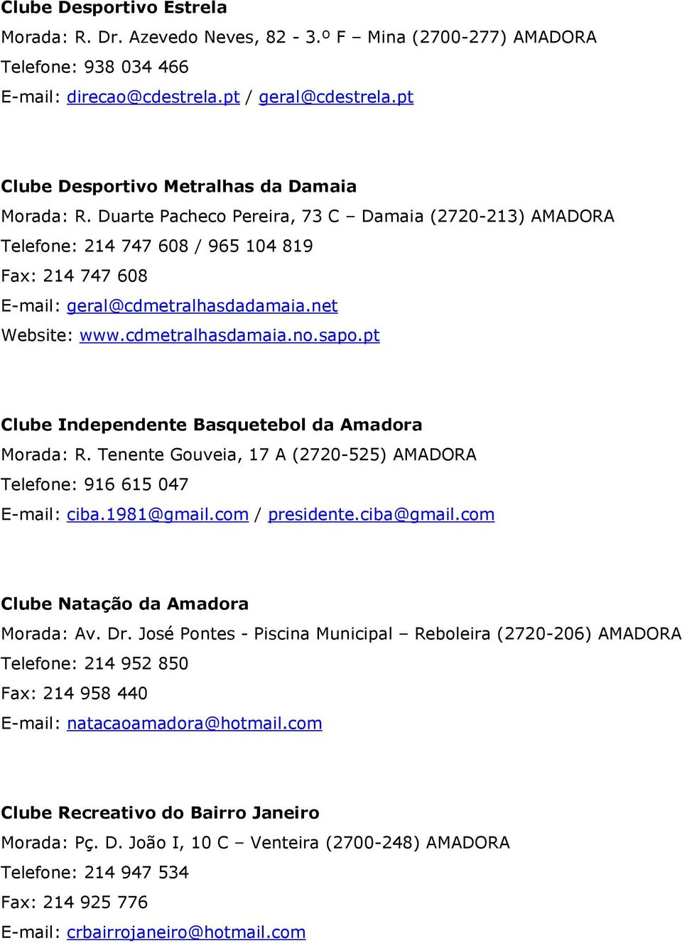 pt Clube Independente Basquetebol da Amadora Morada: R. Tenente Gouveia, 17 A (2720-525) Telefone: 916 615 047 E-mail: ciba.1981@gmail.com / presidente.ciba@gmail.