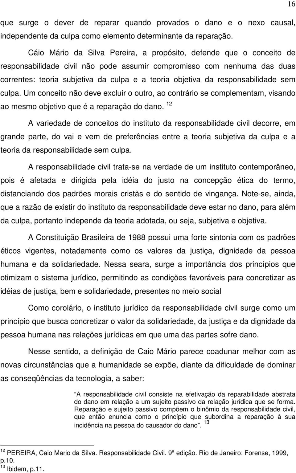 da responsabilidade sem culpa. Um conceito não deve excluir o outro, ao contrário se complementam, visando ao mesmo objetivo que é a reparação do dano.