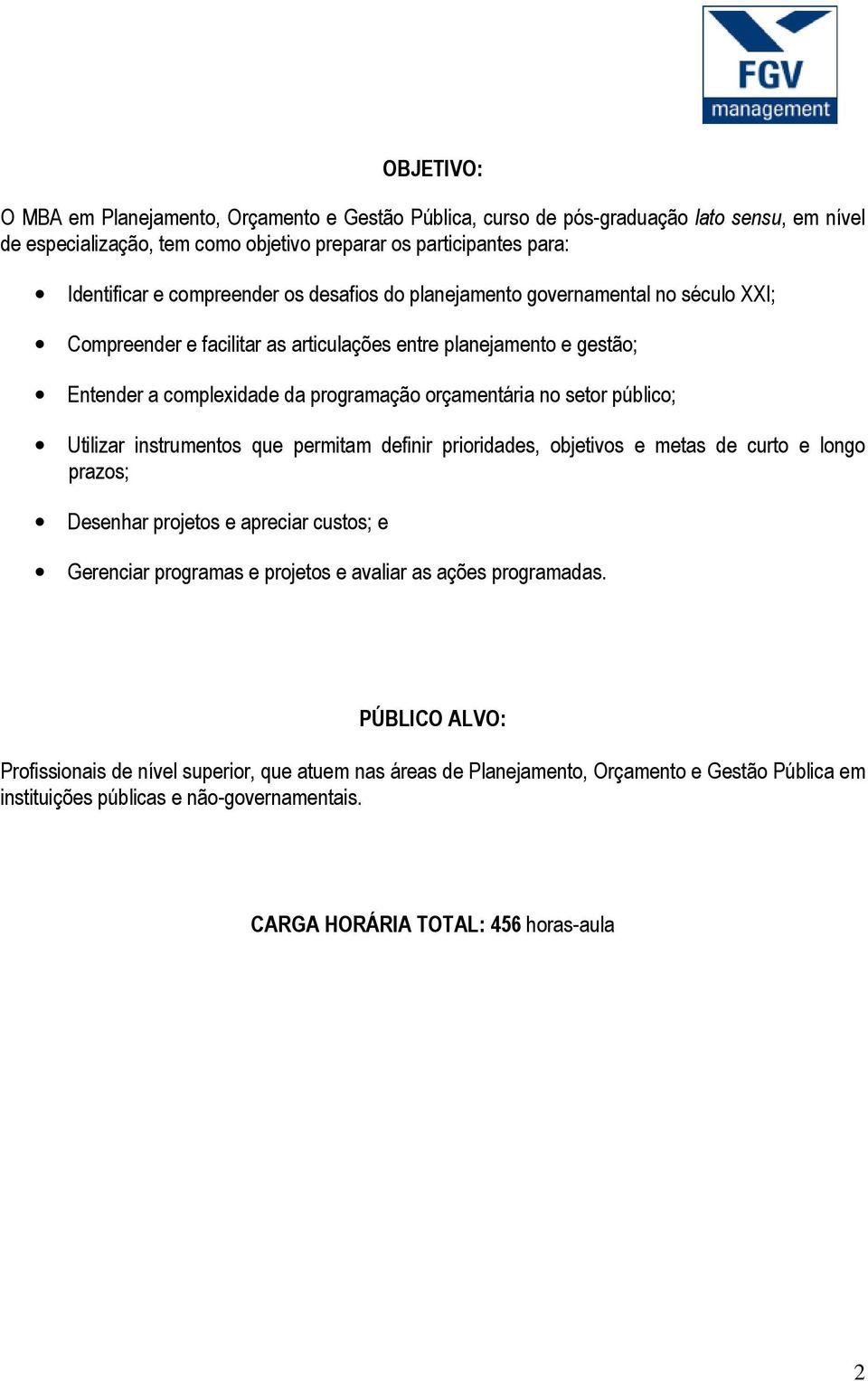 setor público; Utilizar instrumentos que permitam definir prioridades, objetivos e metas de curto e longo prazos; Desenhar projetos e apreciar custos; e Gerenciar programas e projetos e avaliar as