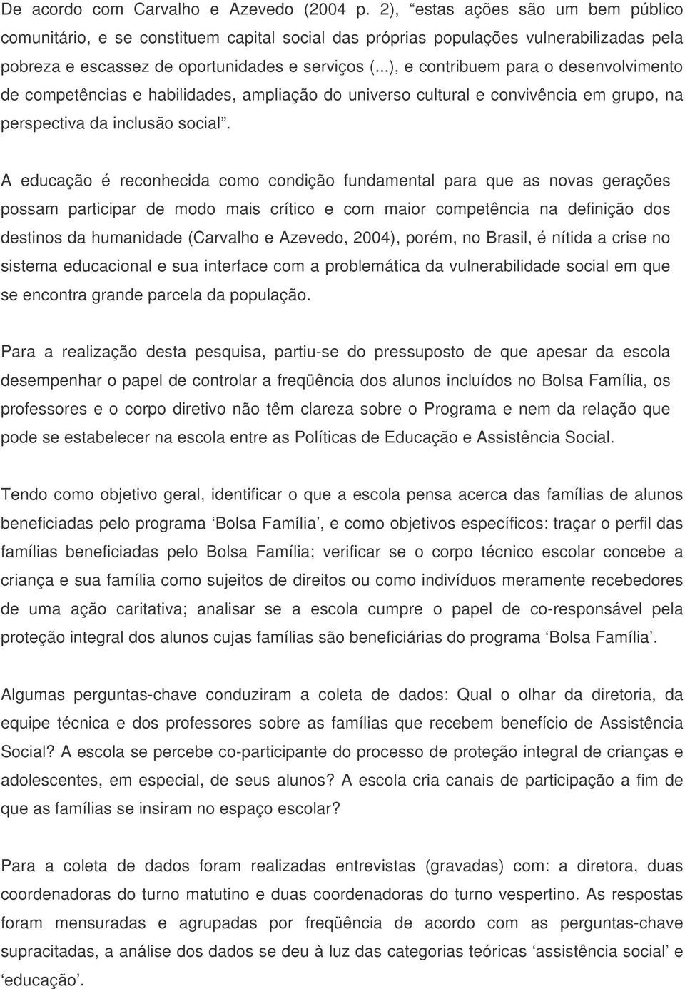 ..), e contribuem para o desenvolvimento de competências e habilidades, ampliação do universo cultural e convivência em grupo, na perspectiva da inclusão social.