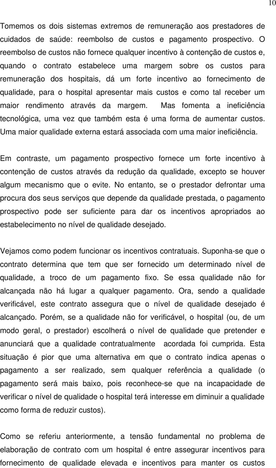 fornecimento de qualidade, para o hospital apresentar mais custos e como tal receber um maior rendimento através da margem.