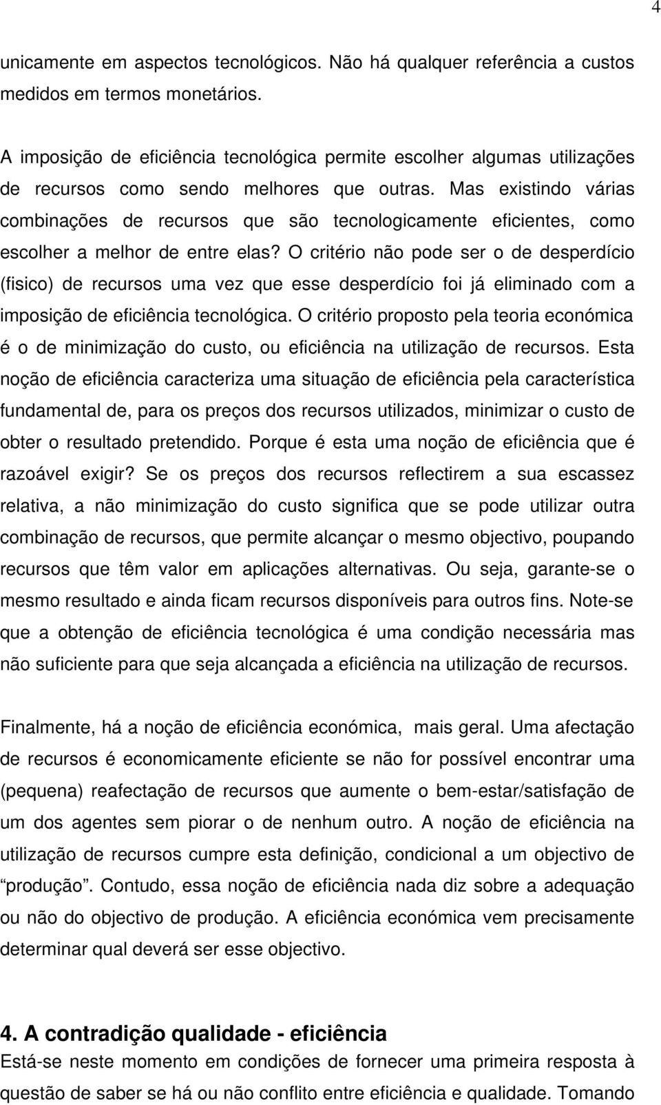 Mas existindo várias combinações de recursos que são tecnologicamente eficientes, como escolher a melhor de entre elas?