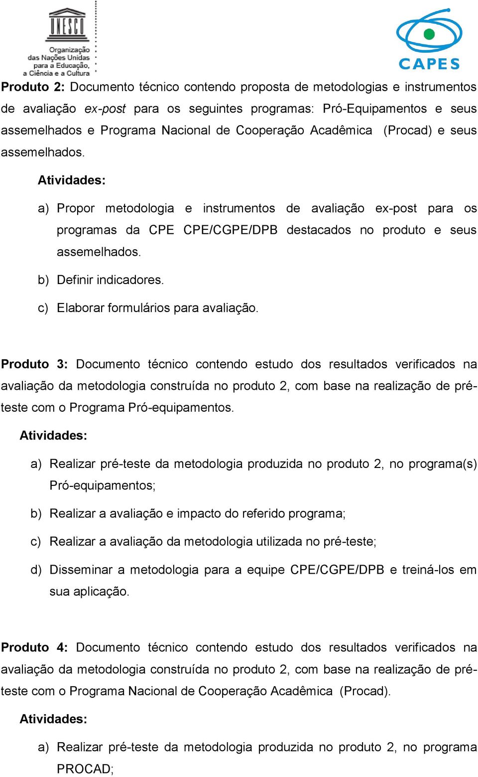 b) Definir indicadores. c) Elaborar formulários para avaliação.