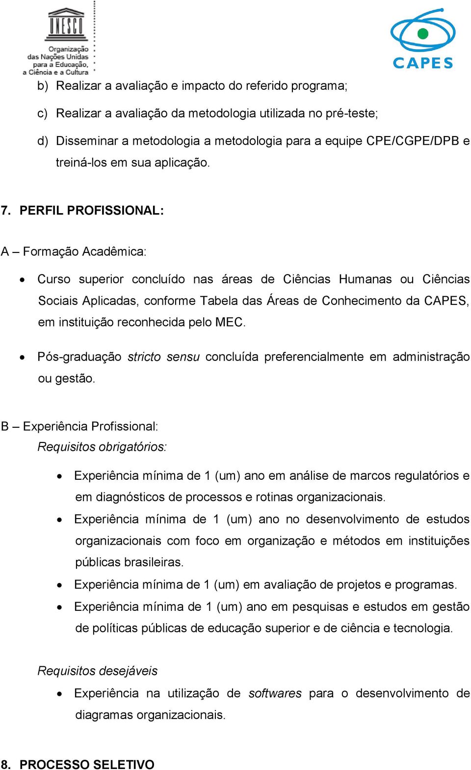 PERFIL PROFISSIONAL: A Formação Acadêmica: Curso superior concluído nas áreas de Ciências Humanas ou Ciências Sociais Aplicadas, conforme Tabela das Áreas de Conhecimento da CAPES, em instituição