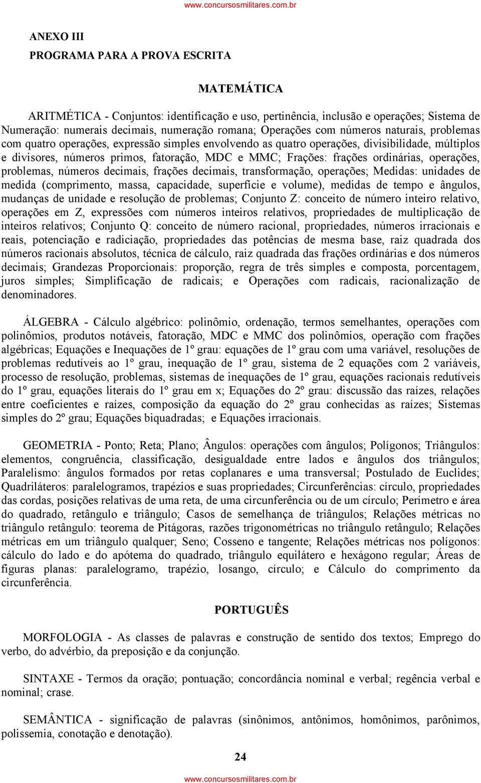 ordinárias, operações, problemas, números decimais, frações decimais, transformação, operações; Medidas: unidades de medida (comprimento, massa, capacidade, superfície e volume), medidas de tempo e