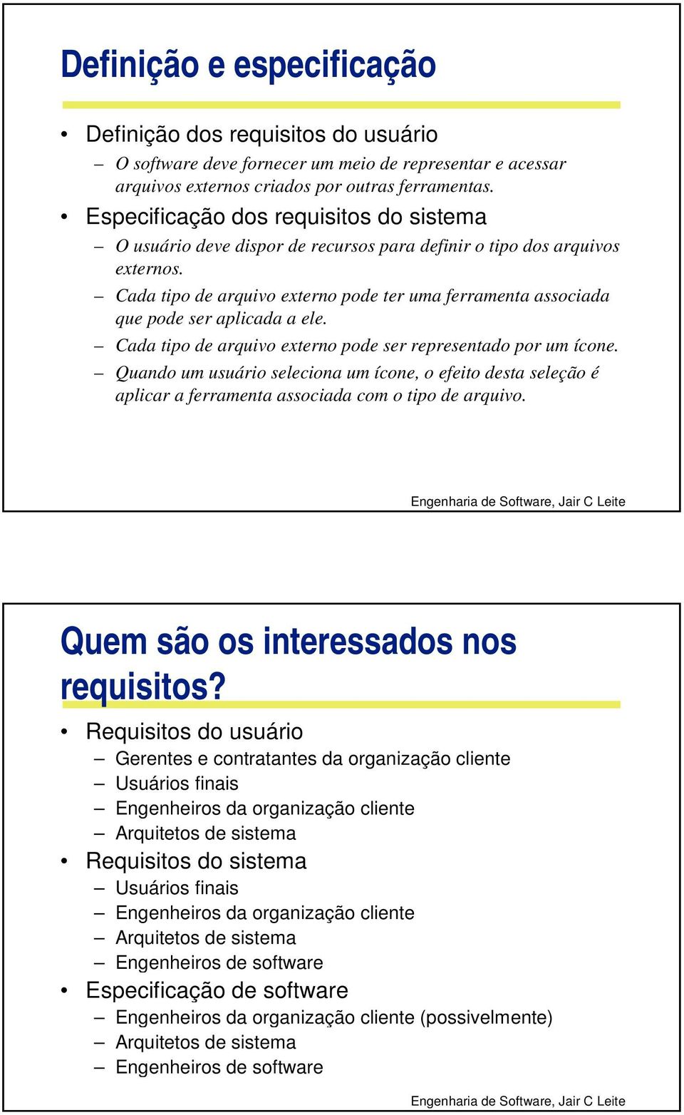 Cada tipo de arquivo externo pode ter uma ferramenta associada que pode ser aplicada a ele. Cada tipo de arquivo externo pode ser representado por um ícone.