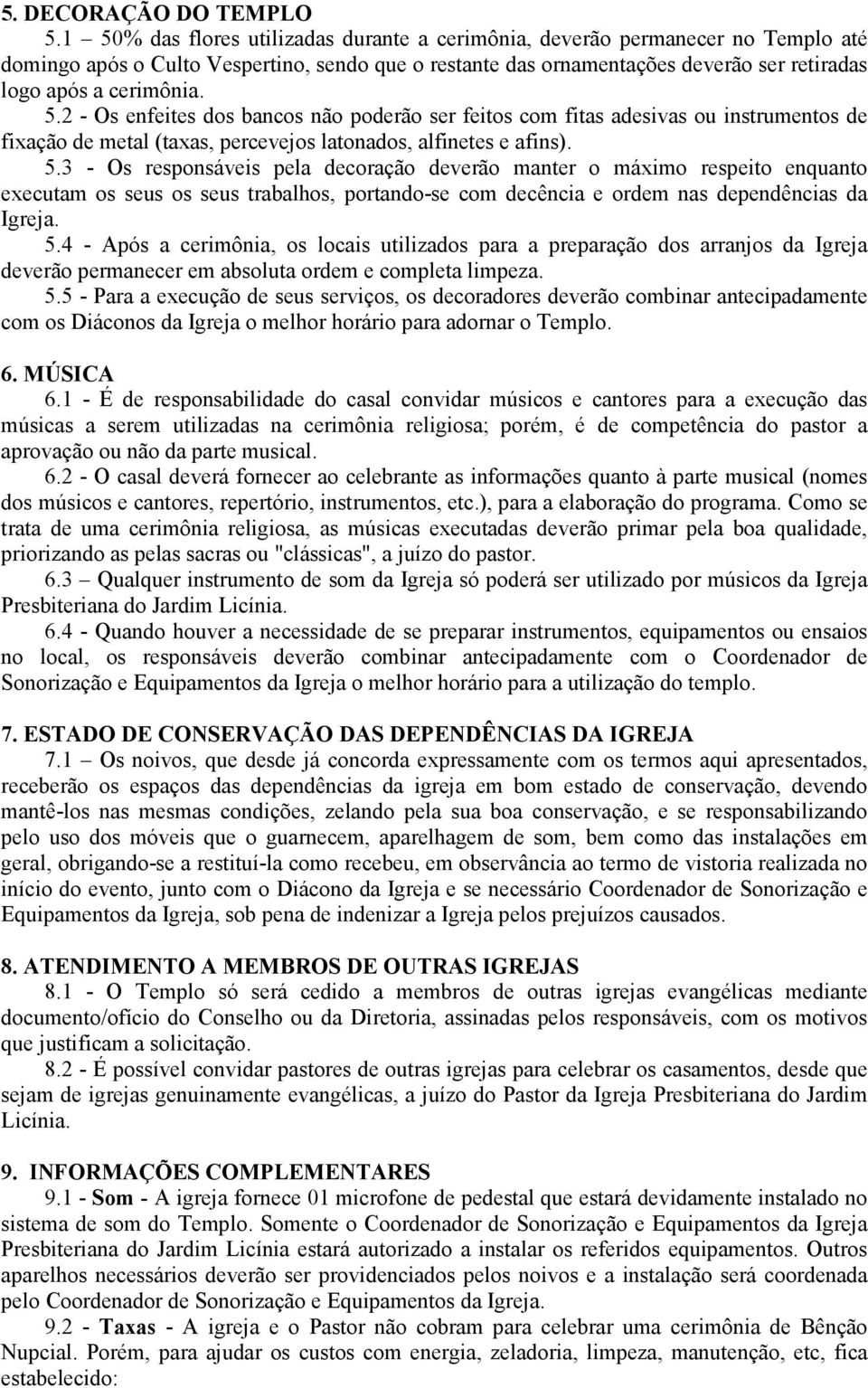 5.2 - Os enfeites dos bancos não poderão ser feitos com fitas adesivas ou instrumentos de fixação de metal (taxas, percevejos latonados, alfinetes e afins). 5.