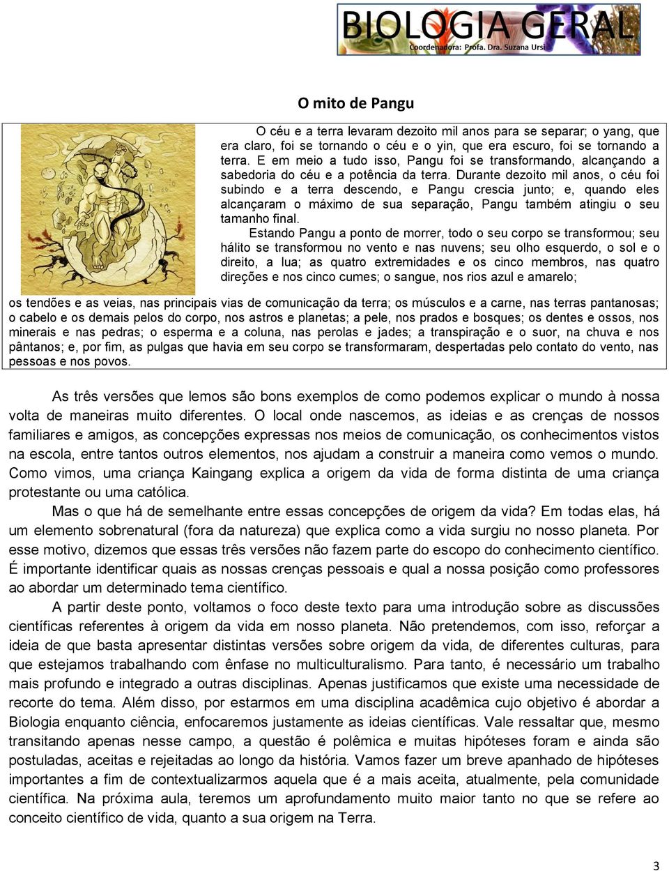 Durante dezoito mil anos, o céu foi subindo e a terra descendo, e Pangu crescia junto; e, quando eles alcançaram o máximo de sua separação, Pangu também atingiu o seu tamanho final.