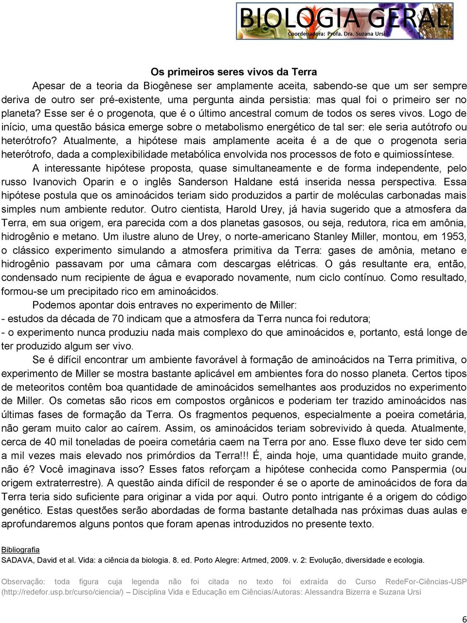 Logo de início, uma questão básica emerge sobre o metabolismo energético de tal ser: ele seria autótrofo ou heterótrofo?