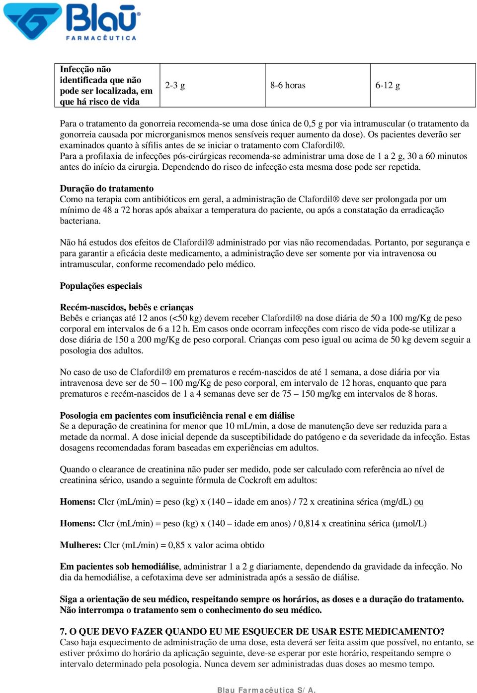 Para a profilaxia de infecções pós-cirúrgicas recomenda-se administrar uma dose de 1 a 2 g, 30 a 60 minutos antes do início da cirurgia.