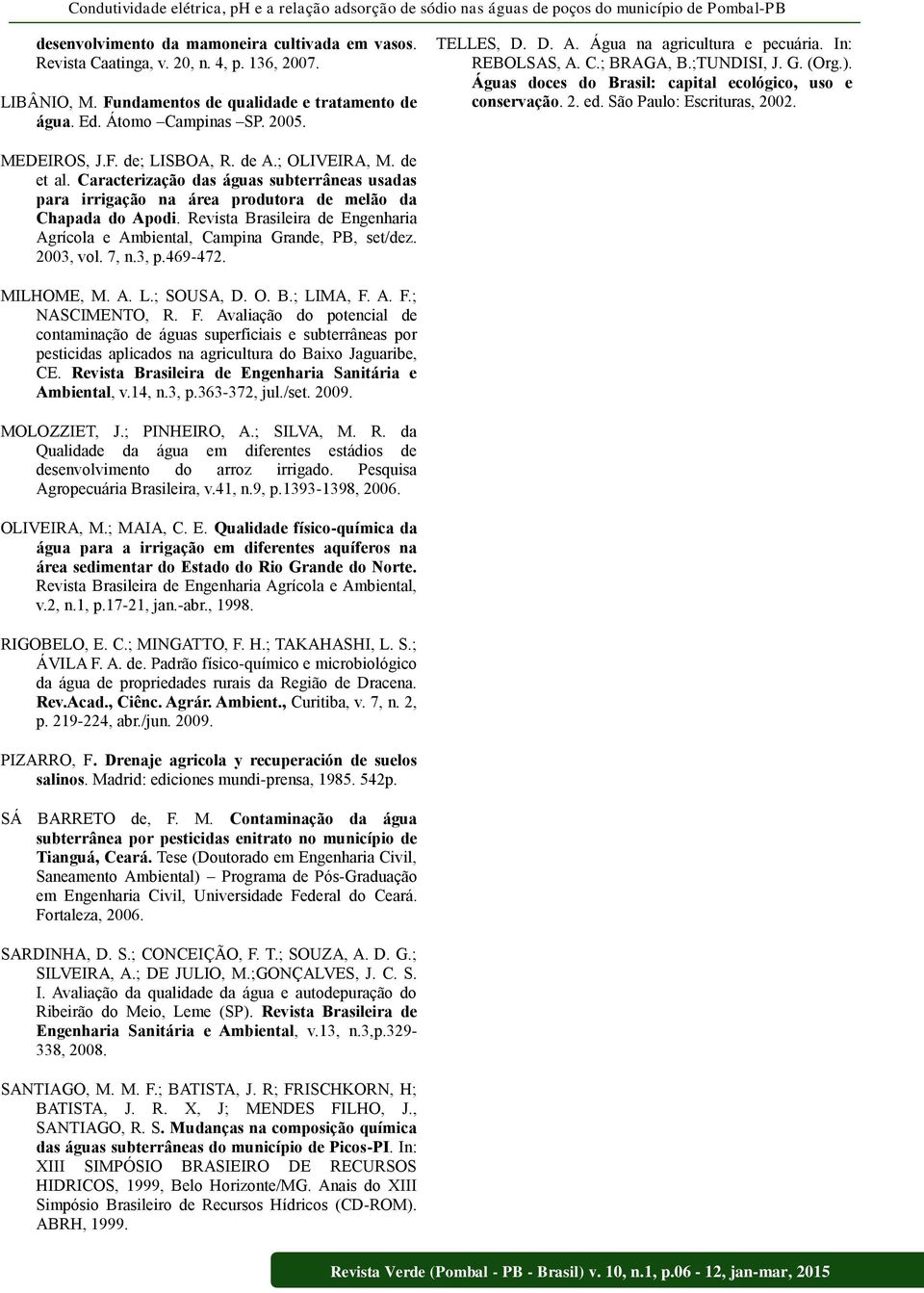 Águas doces do Brasil: capital ecológico, uso e conservação. 2. ed. São Paulo: Escrituras, 2002. MEDEIROS, J.F. de; LISBOA, R. de A.; OLIVEIRA, M. de et al.