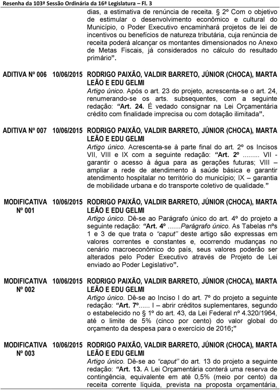 receita poderá alcançar os montantes dimensionados no Anexo de Metas Fiscais, já considerados no cálculo do resultado primário.