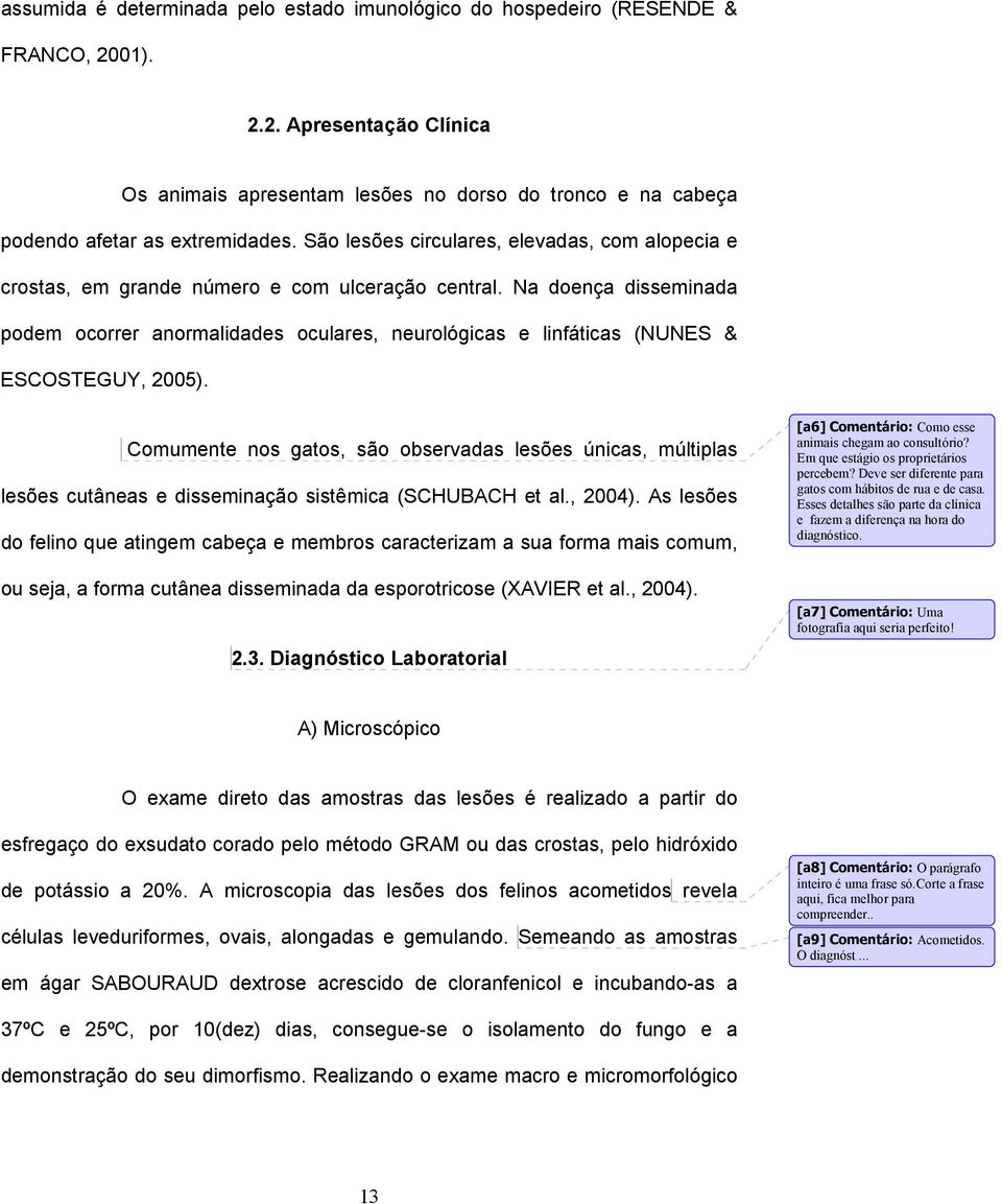 Na doença disseminada podem ocorrer anormalidades oculares, neurológicas e linfáticas (NUNES & ESCOSTEGUY, 2005).