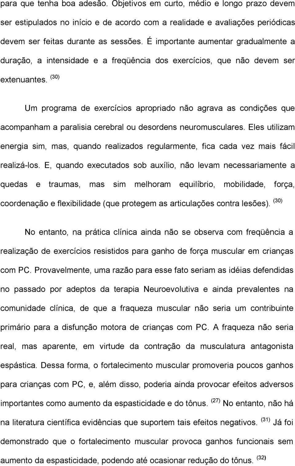 (30) Um programa de exercícios apropriado não agrava as condições que acompanham a paralisia cerebral ou desordens neuromusculares.