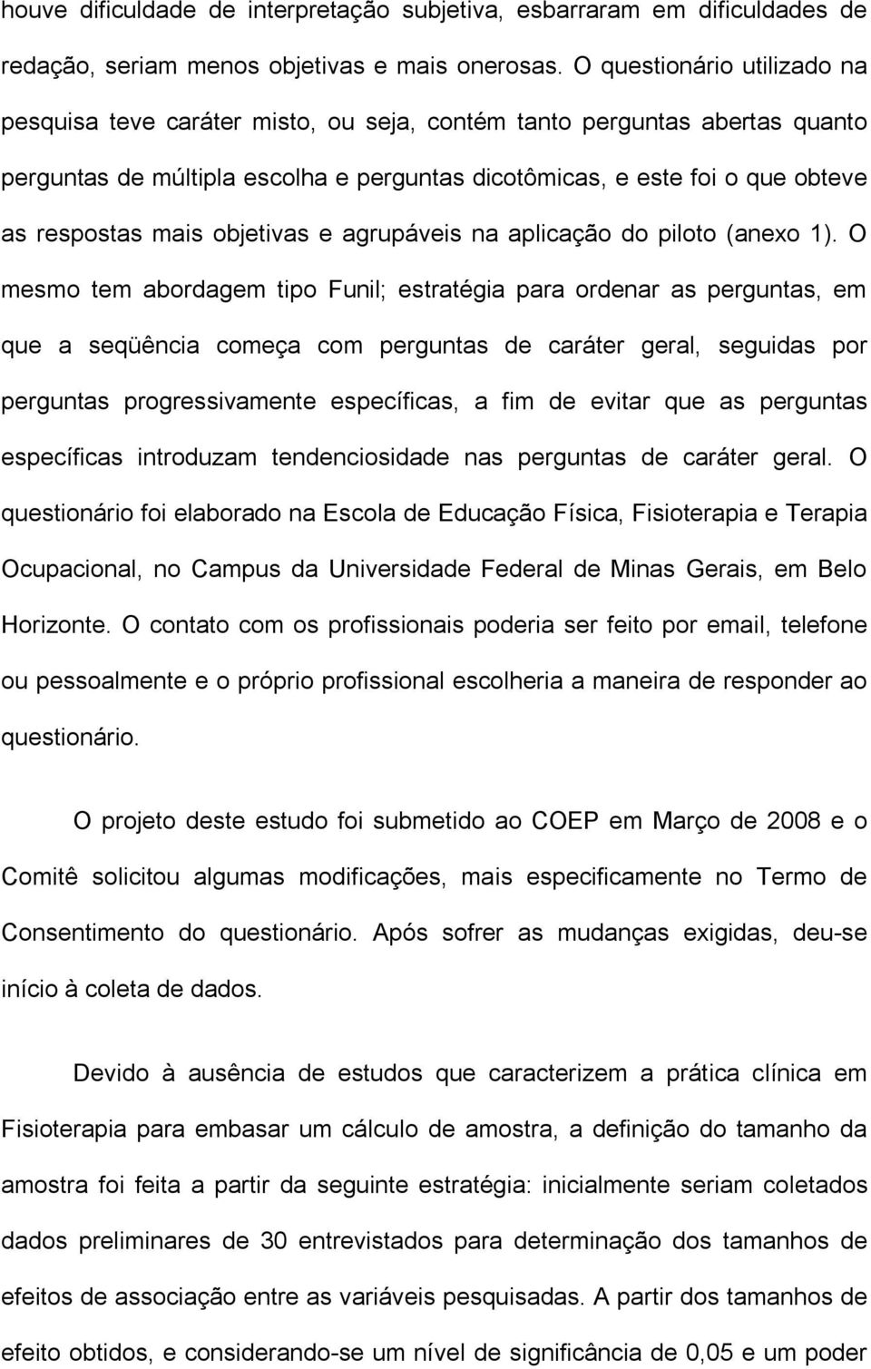 mais objetivas e agrupáveis na aplicação do piloto (anexo 1).