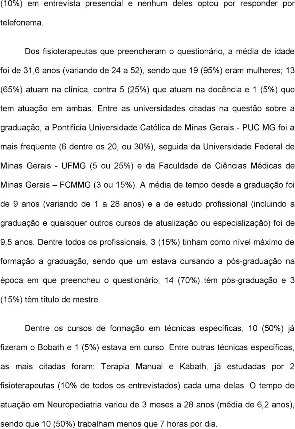 docência e 1 (5%) que tem atuação em ambas.