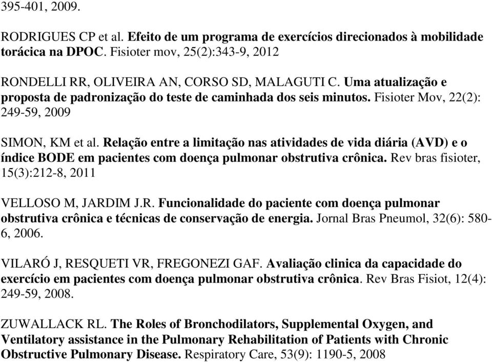 Relação entre a limitação nas atividades de vida diária (AVD) e o índice BODE em pacientes com doença pulmonar obstrutiva crônica. Rev bras fisioter, 15(3):212-8, 2011 VELLOSO M, JARDIM J.R. Funcionalidade do paciente com doença pulmonar obstrutiva crônica e técnicas de conservação de energia.