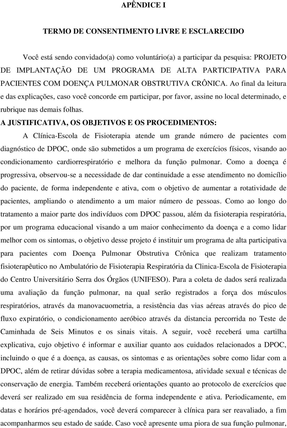 A JUSTIFICATIVA, OS OBJETIVOS E OS PROCEDIMENTOS: A Clínica-Escola de Fisioterapia atende um grande número de pacientes com diagnóstico de DPOC, onde são submetidos a um programa de exercícios