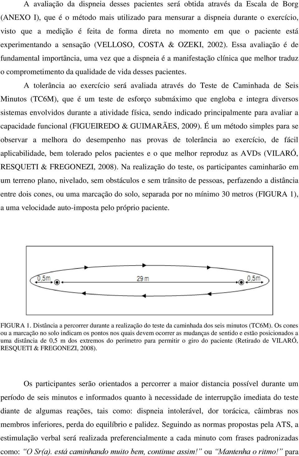 Essa avaliação é de fundamental importância, uma vez que a dispneia é a manifestação clínica que melhor traduz o comprometimento da qualidade de vida desses pacientes.