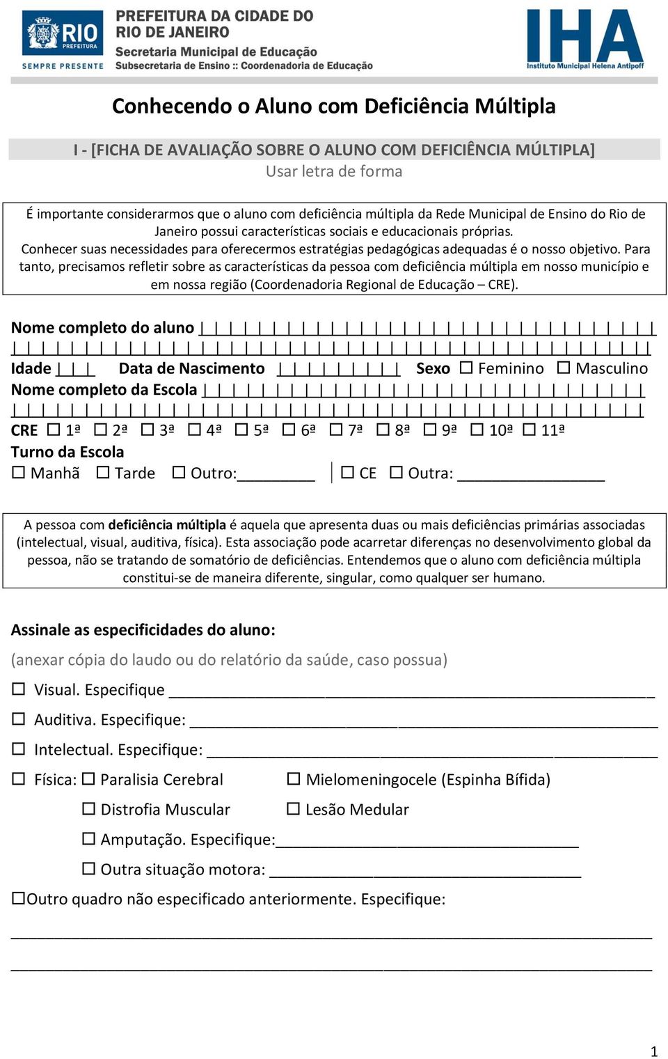 Para tanto, precisamos refletir sobre as características da pessoa com deficiência múltipla em nosso município e em nossa região (Coordenadoria Regional de Educação CRE).