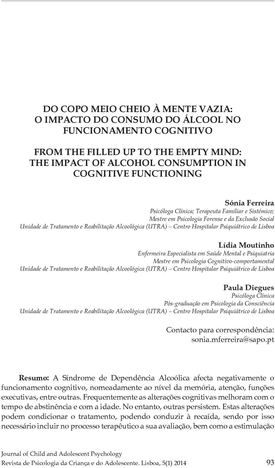 Lisboa Lídia Moutinho Enfermeira Especialista em Saúde Mental e Psiquiatria Mestre em Psicologia Cognitivo-comportamental Unidade de Tratamento e Reabilitação Alcoológica (UTRA) Centro Hospitalar