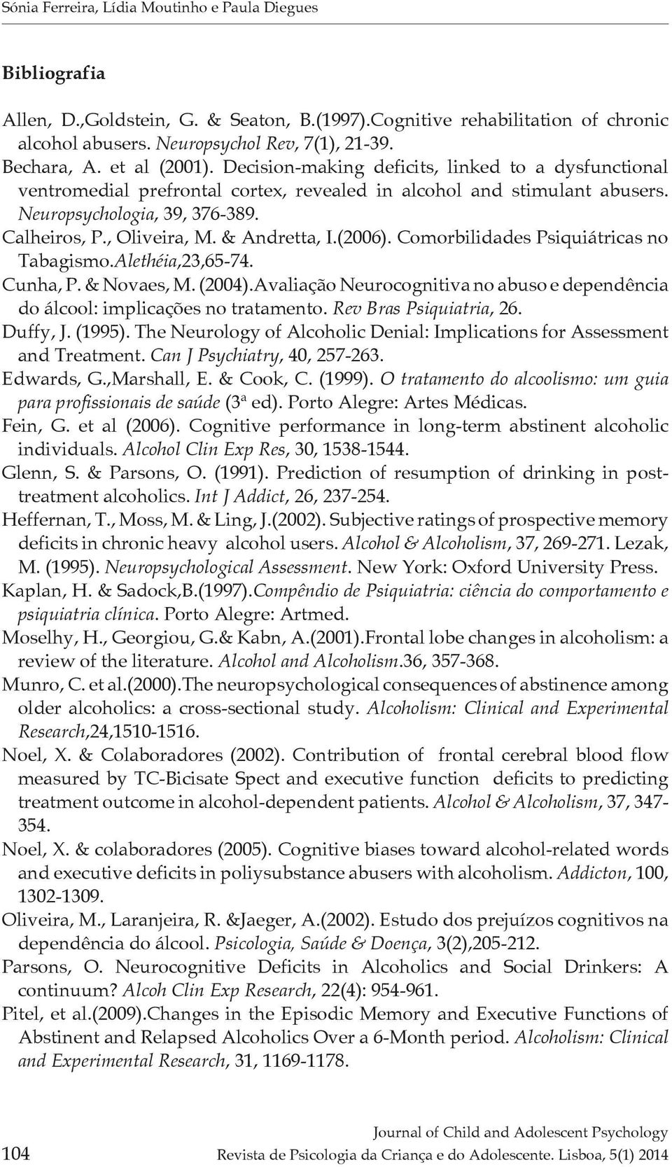 & Andretta, I.(2006). Comorbilidades Psiquiátricas no Tabagismo.Alethéia,23,65-74. Cunha, P. & Novaes, M. (2004).Avaliação Neurocognitiva no abuso e dependência do álcool: implicações no tratamento.