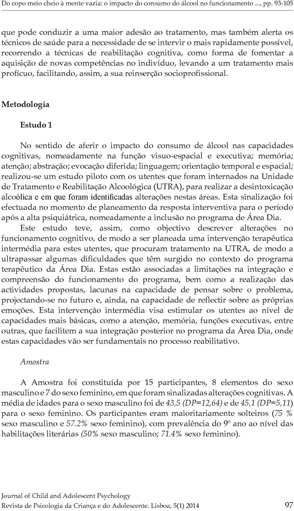 cognitiva, como forma de fomentar a aquisição de novas competências no indivíduo, levando a um tratamento mais profícuo, facilitando, assim, a sua reinserção socioprofissional.