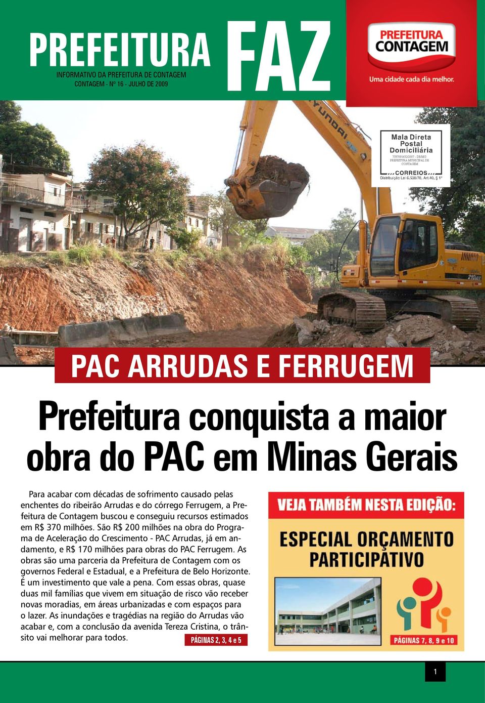 São R$ 200 milhões na obra do Programa de Aceleração do Crescimento - PAC Arrudas, já em andamento, e R$ 170 milhões para obras do PAC Ferrugem.