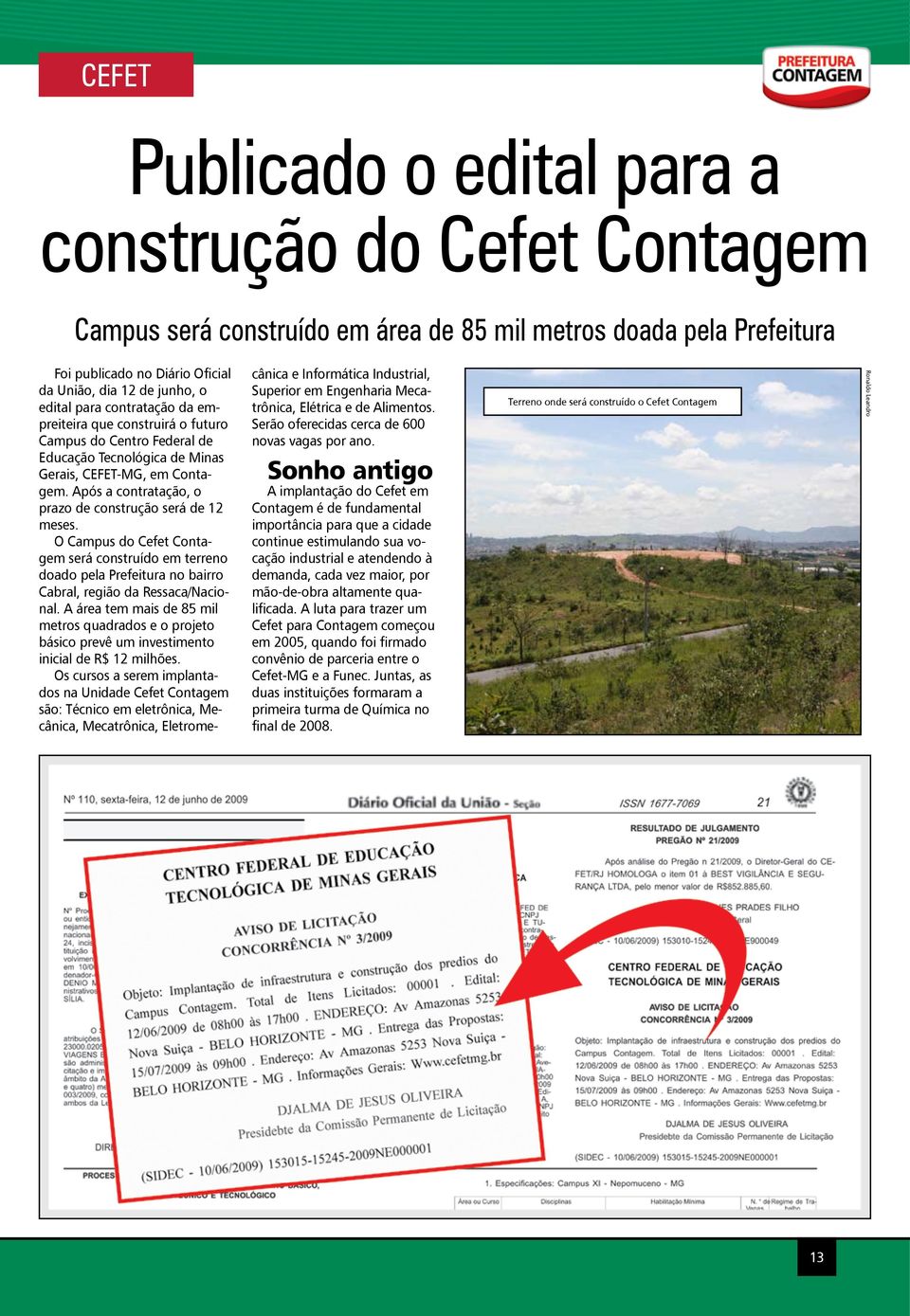 Após a contratação, o prazo de construção será de 12 meses. O Campus do Cefet Contagem será construído em terreno doado pela Prefeitura no bairro Cabral, região da Ressaca/Nacional.