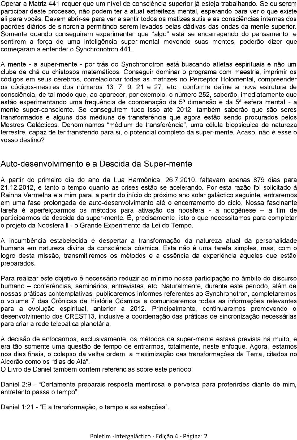 Devem abrir-se para ver e sentir todos os matizes sutis e as consciências internas dos padrões diários de sincronia permitindo serem levados pelas dádivas das ondas da mente superior.