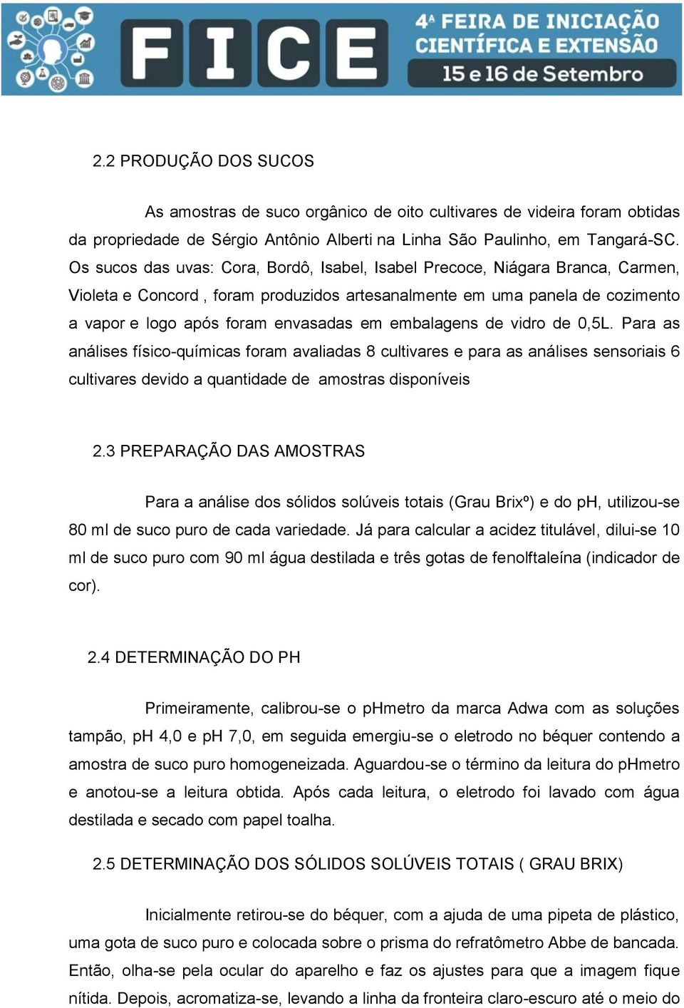 embalagens de vidro de 0,5L. Para as análises físico-químicas foram avaliadas 8 cultivares e para as análises sensoriais 6 cultivares devido a quantidade de amostras disponíveis 2.